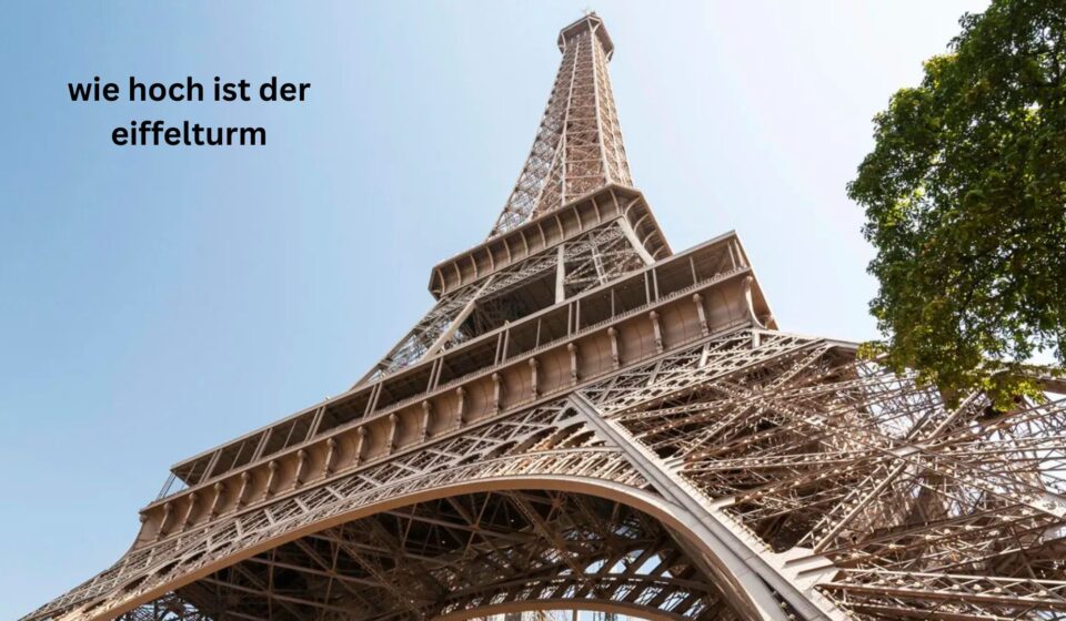 Wie hoch ist der Eiffelturm? Die genaue Höhe Wie hoch ist der Eiffelturm?